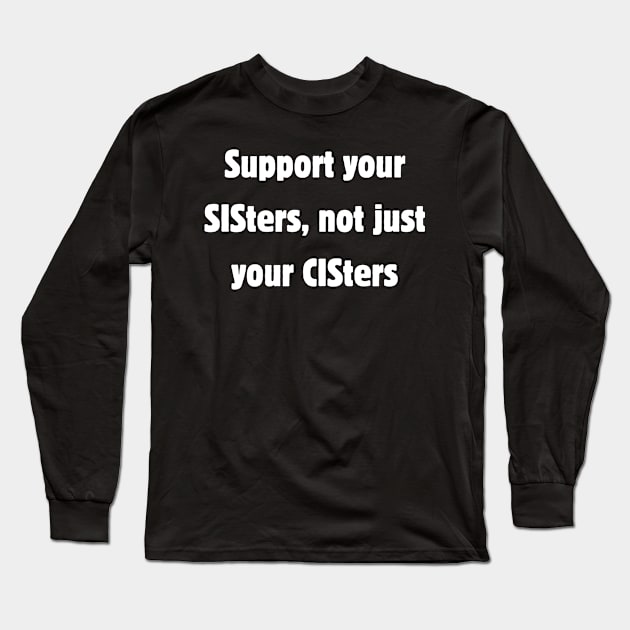 Support your sisters, not just your cis-ters Long Sleeve T-Shirt by Meow Meow Designs